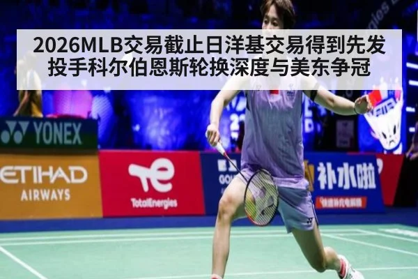 2026MLB交易截止日洋基交易得到先发投手科尔伯恩斯轮换深度与美东争冠