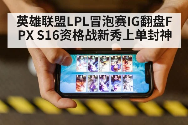 英雄联盟LPL冒泡赛IG翻盘FPX S16资格战新秀上单封神