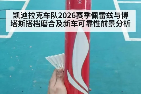 凯迪拉克车队2026赛季佩雷兹与博塔斯搭档磨合及新车可靠性前景分析