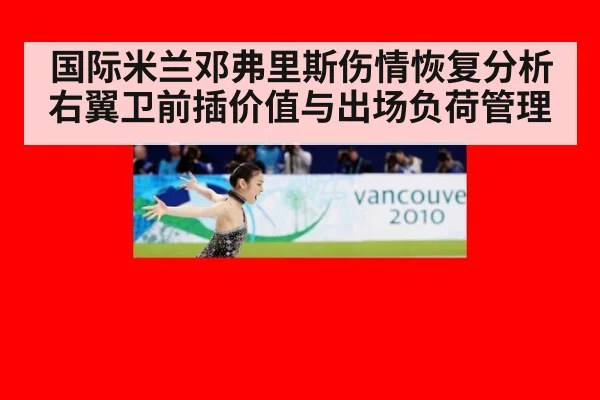 国际米兰邓弗里斯伤情恢复分析 右翼卫前插价值与出场负荷管理