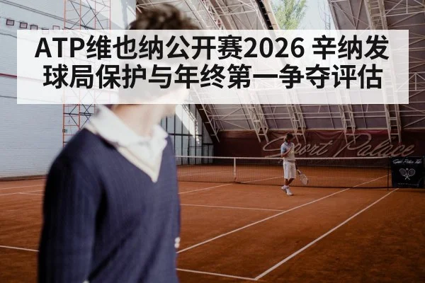 ATP维也纳公开赛2026 辛纳发球局保护与年终第一争夺评估